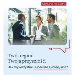 „Twój region – Twoja przyszłość. Jak wykorzystać Fundusze Europejskie?” – zaproszenie od PARP