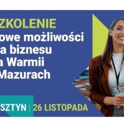 „Nowe możliwości dla biznesu na Warmii i Mazurach” – spotkanie w Olsztynie