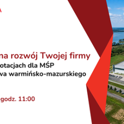 “Pieniądze na rozwój Twojej firmy – spotkanie o dotacjach dla MŚP z województwa warmińsko-mazurskiego”