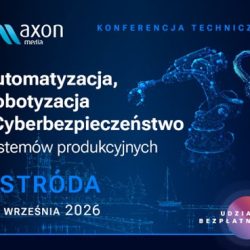 Konferencja Techniczna w Ostródzie „Automatyzacja, Robotyzacja i Cyberbezpieczeństwo systemów produkcyjnych”